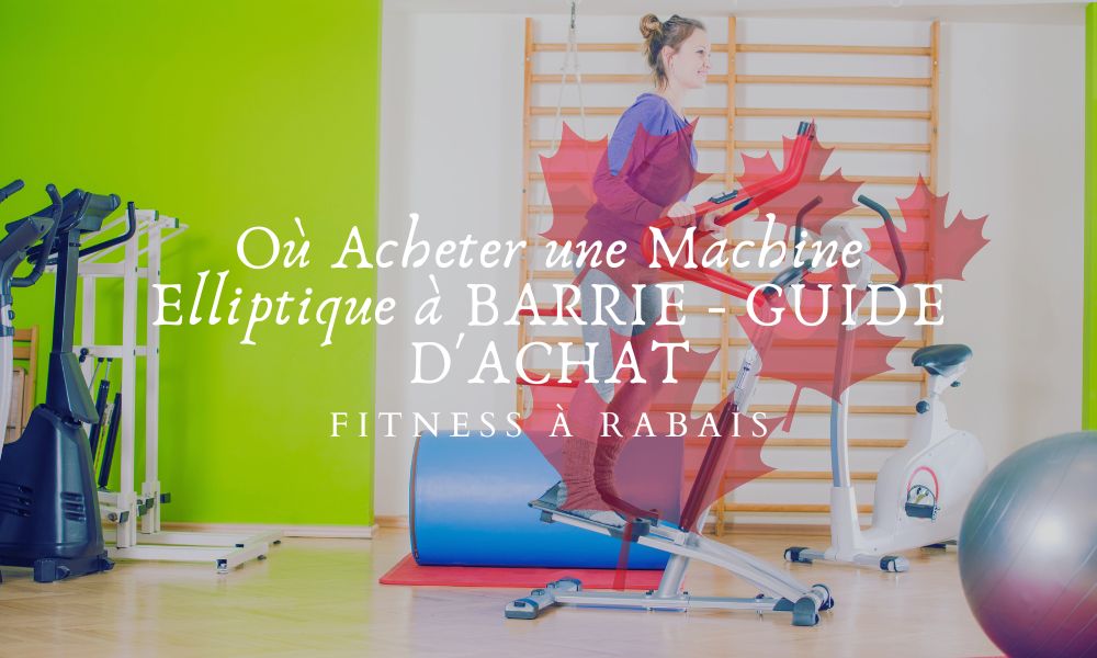 Où Acheter une Machine Elliptique à BARRIE - GUIDE D'ACHAT