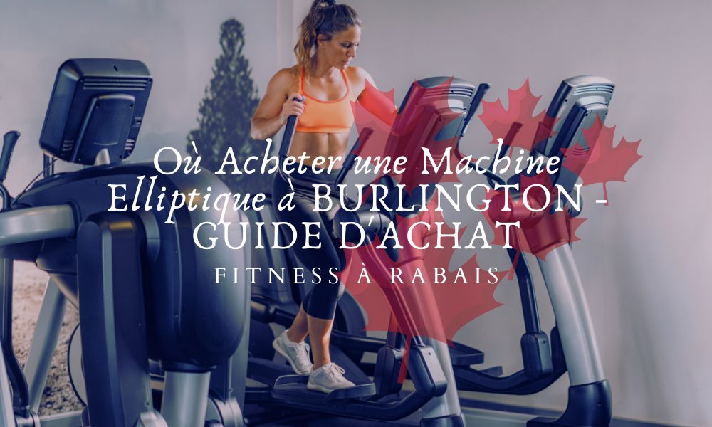 Où Acheter une Machine Elliptique à BURLINGTON - GUIDE D'ACHAT