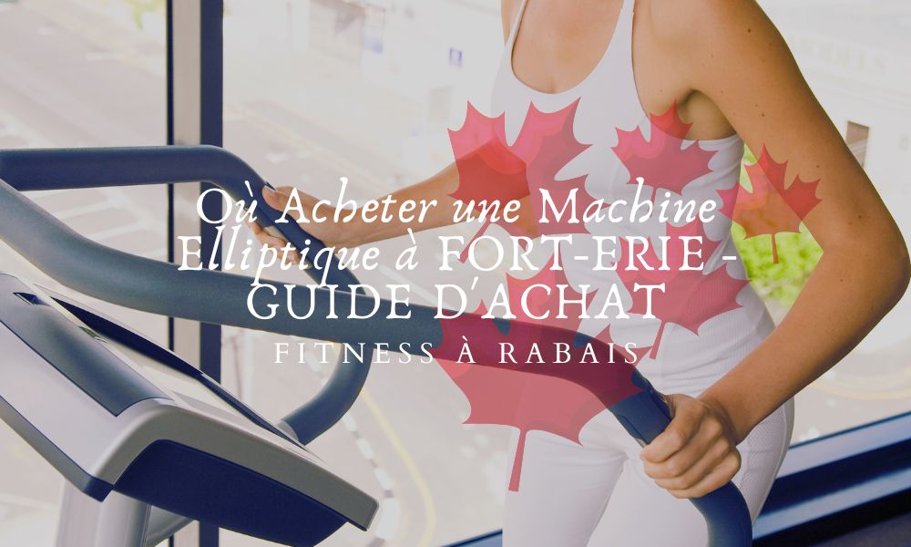 Où Acheter une Machine Elliptique à FORT-ERIE - GUIDE D'ACHAT