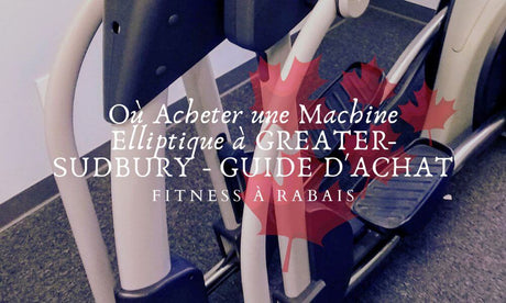 Où Acheter une Machine Elliptique à GREATER-SUDBURY - GUIDE D'ACHAT