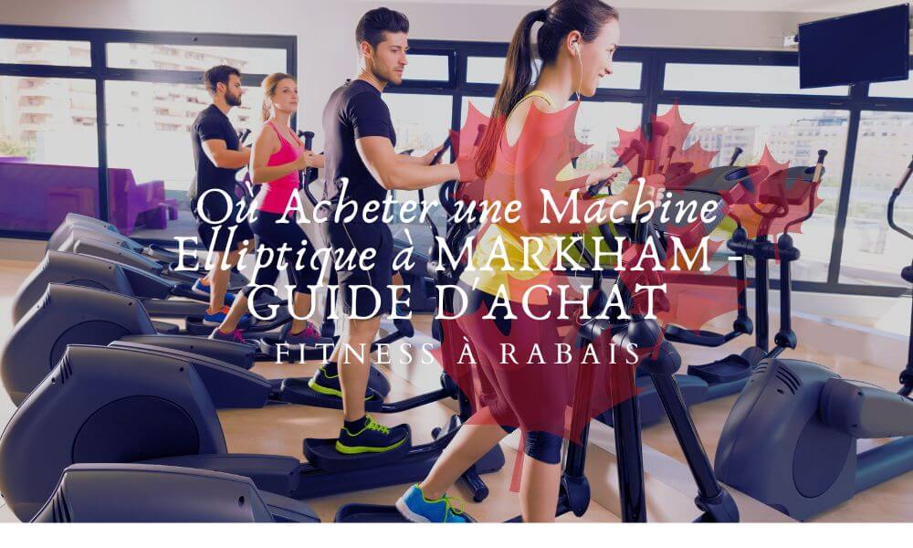 Où Acheter une Machine Elliptique à MARKHAM - GUIDE D'ACHAT