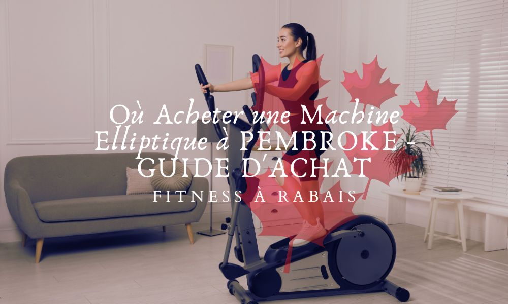 Où Acheter une Machine Elliptique à PEMBROKE - GUIDE D'ACHAT