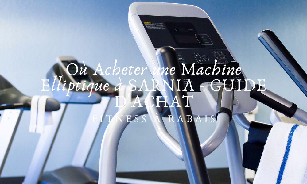 Où Acheter une Machine Elliptique à SARNIA - GUIDE D'ACHAT