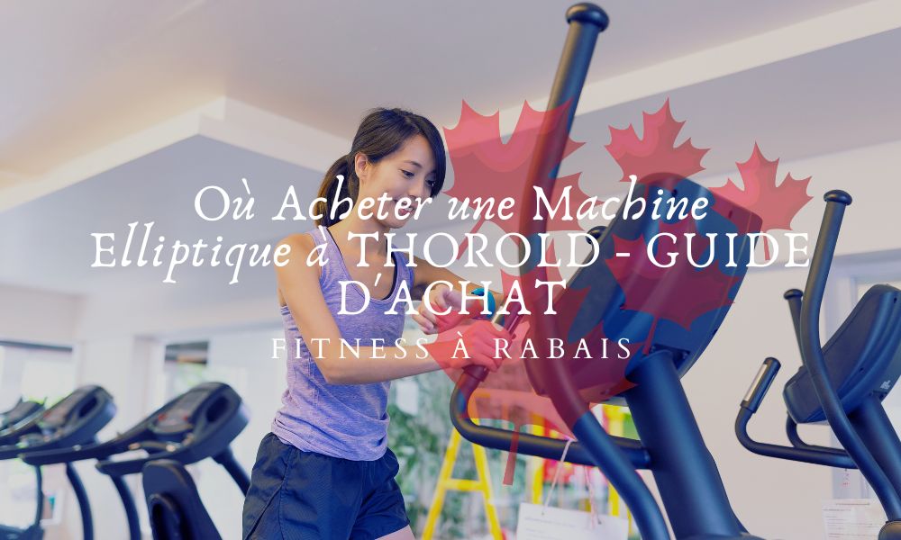 Où Acheter une Machine Elliptique à THOROLD - GUIDE D'ACHAT