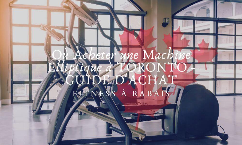 Où Acheter une Machine Elliptique à TORONTO - GUIDE D'ACHAT