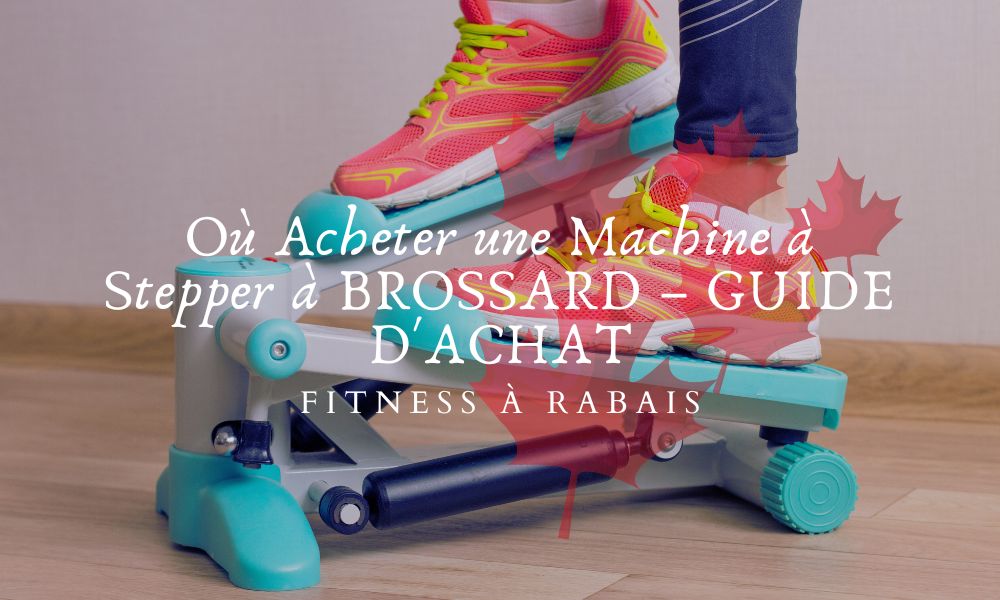 Où Acheter une Machine à Stepper à BROSSARD – GUIDE D'ACHAT