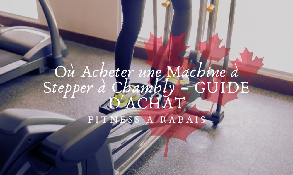 Où Acheter une Machine à Stepper à Chambly – GUIDE D'ACHAT