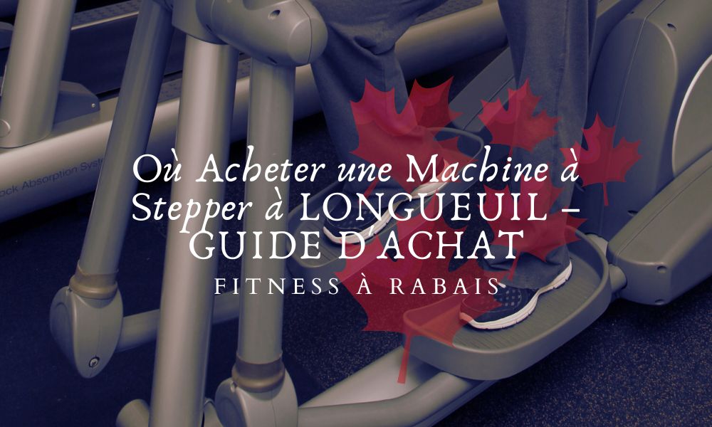 Où Acheter une Machine à Stepper à LONGUEUIL – GUIDE D'ACHAT