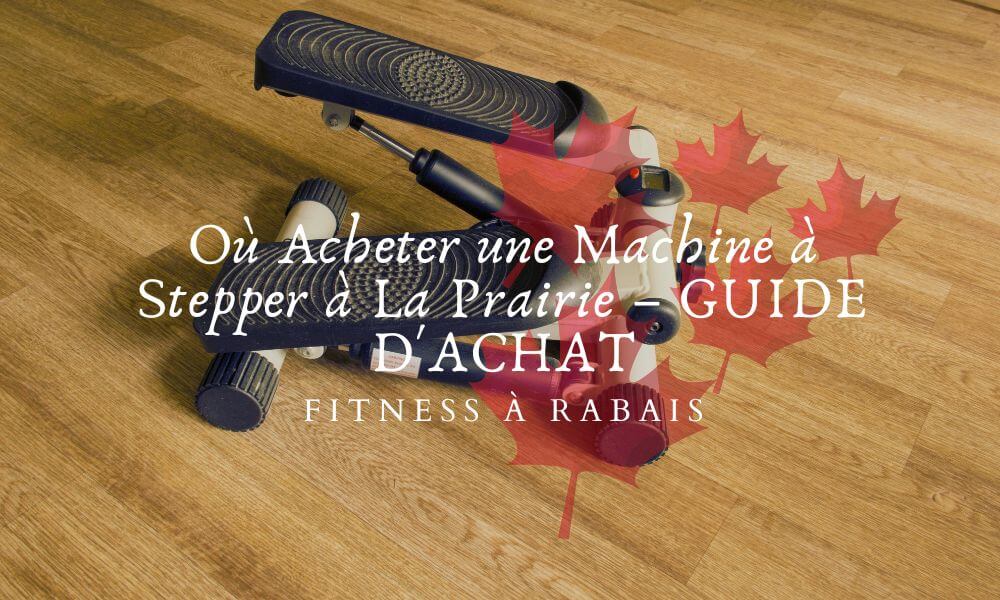 Où Acheter une Machine à Stepper à La Prairie – GUIDE D'ACHAT