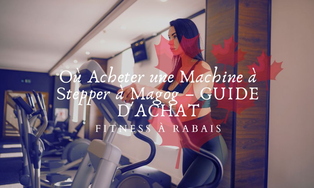 Où Acheter une Machine à Stepper à Magog – GUIDE D'ACHAT