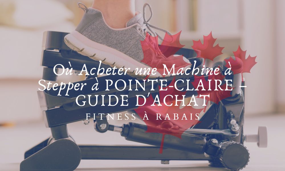 Où Acheter une Machine à Stepper à POINTE-CLAIRE – GUIDE D'ACHAT