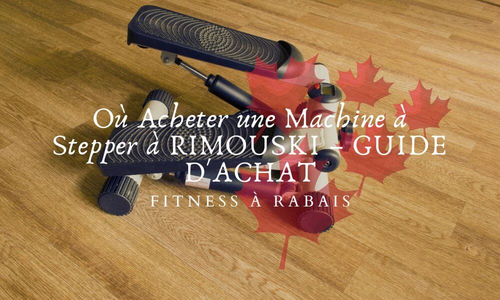 Où Acheter une Machine à Stepper à RIMOUSKI – GUIDE D'ACHAT