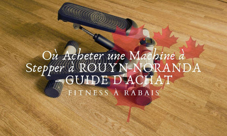 Où Acheter une Machine à Stepper à ROUYN-NORANDA – GUIDE D'ACHAT