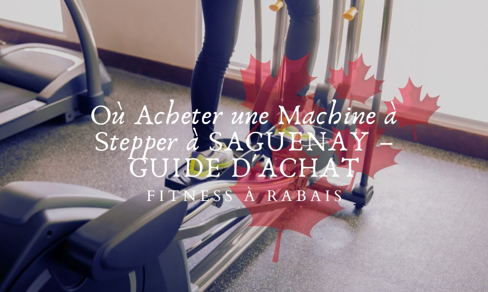 Où Acheter une Machine à Stepper à SAGUENAY – GUIDE D'ACHAT