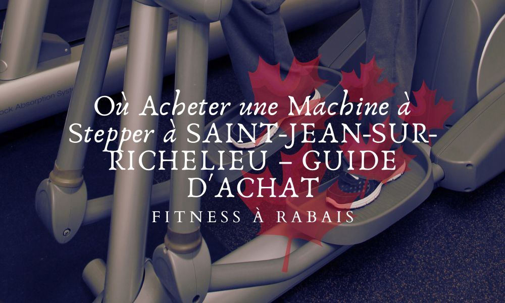 Où Acheter une Machine à Stepper à SAINT-JEAN-SUR-RICHELIEU – GUIDE D'ACHAT