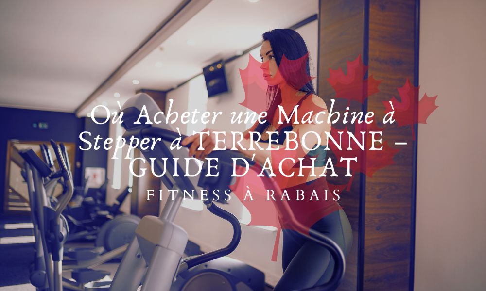 Où Acheter une Machine à Stepper à TERREBONNE – GUIDE D'ACHAT