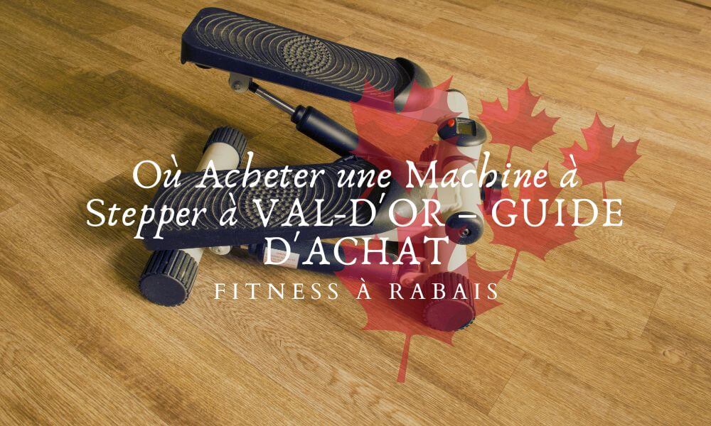 Où Acheter une Machine à Stepper à VAL-D'OR – GUIDE D'ACHAT