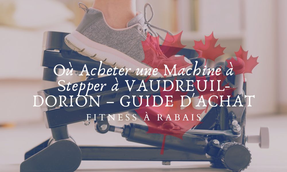 Où Acheter une Machine à Stepper à VAUDREUIL-DORION – GUIDE D'ACHAT