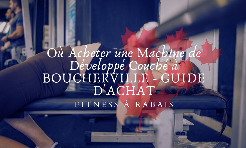 Où Acheter une Machine de Développé Couché à BOUCHERVILLE - GUIDE D'ACHAT