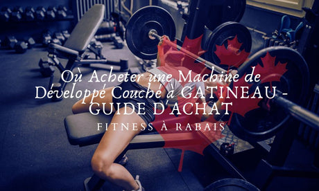 Où Acheter une Machine de Développé Couché à GATINEAU - GUIDE D'ACHAT
