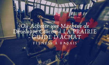 Où Acheter une Machine de Développé Couché à LA PRAIRIE - GUIDE D'ACHAT