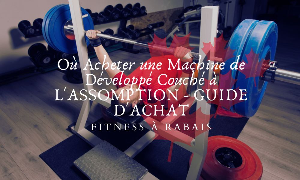 Où Acheter une Machine de Développé Couché à L'ASSOMPTION - GUIDE D'ACHAT
