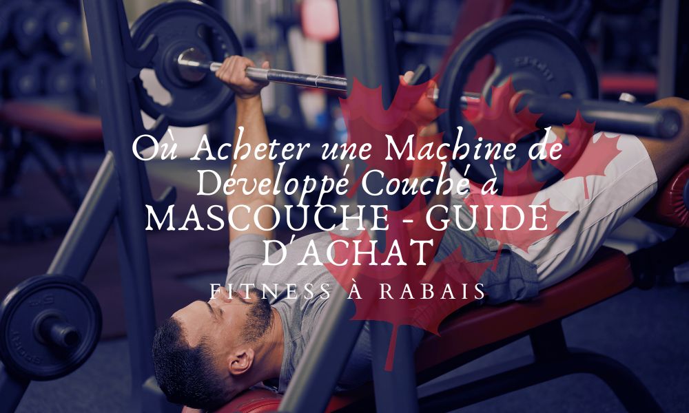 Où Acheter une Machine de Développé Couché à MASCOUCHE - GUIDE D'ACHAT