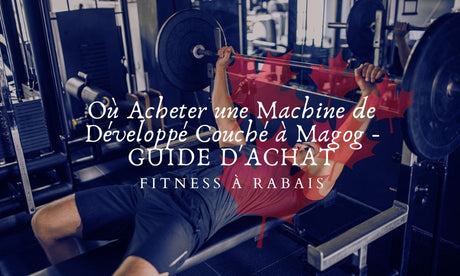 Où Acheter une Machine de Développé Couché à Magog - GUIDE D'ACHAT