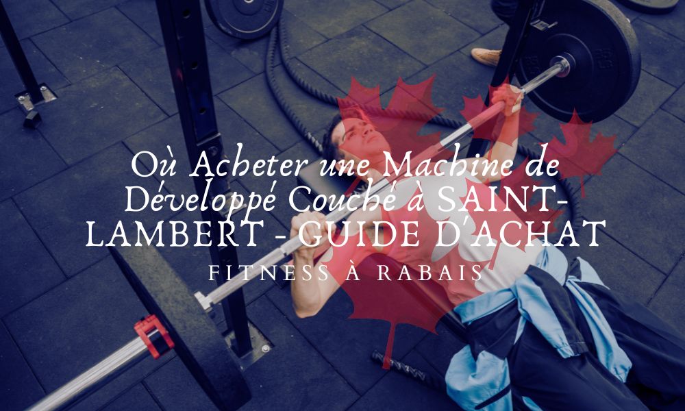 Où Acheter une Machine de Développé Couché à SAINT-LAMBERT - GUIDE D'ACHAT