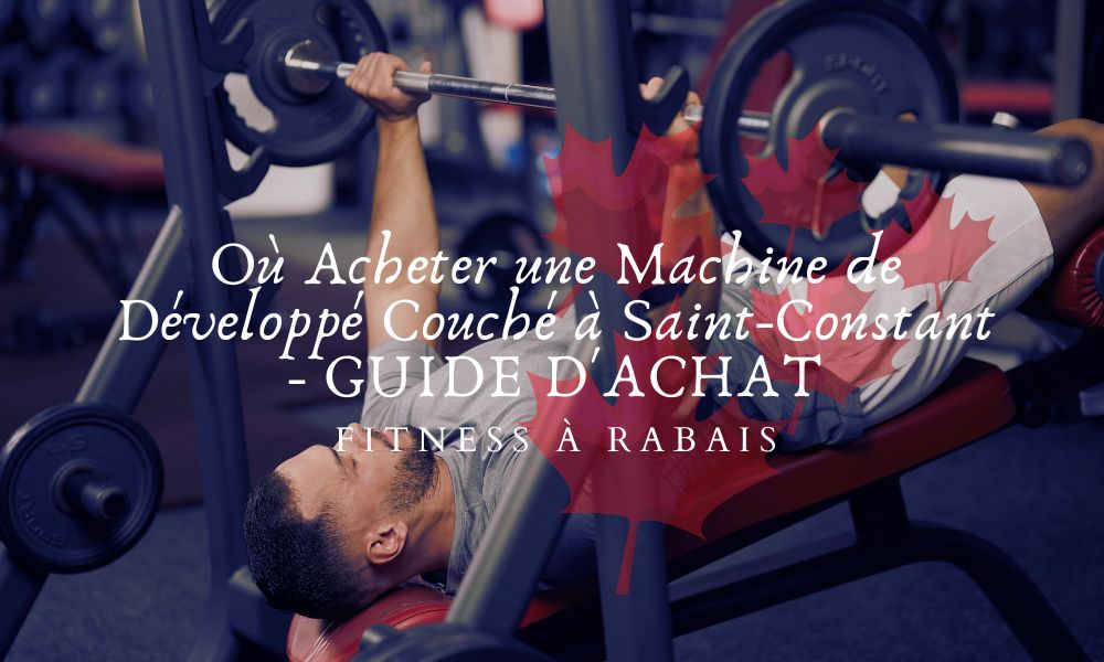 Où Acheter une Machine de Développé Couché à Saint-Constant - GUIDE D'ACHAT