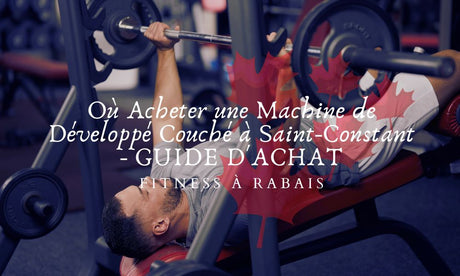 Où Acheter une Machine de Développé Couché à Saint-Constant - GUIDE D'ACHAT