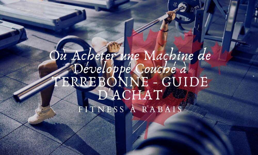 Où Acheter une Machine de Développé Couché à TERREBONNE - GUIDE D'ACHAT