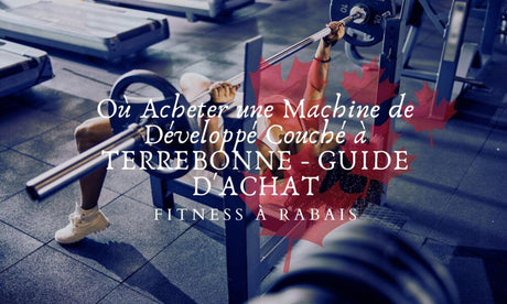 Où Acheter une Machine de Développé Couché à TERREBONNE - GUIDE D'ACHAT