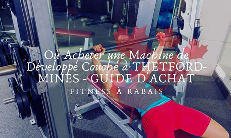 Où Acheter une Machine de Développé Couché à THETFORD-MINES - GUIDE D'ACHAT