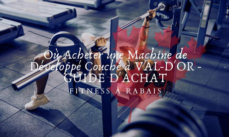 Où Acheter une Machine de Développé Couché à VAL-D'OR - GUIDE D'ACHAT