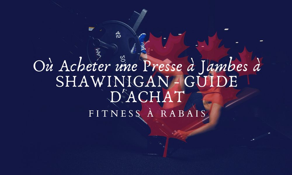 Où Acheter une Presse à Jambes à SHAWINIGAN - GUIDE D'ACHAT