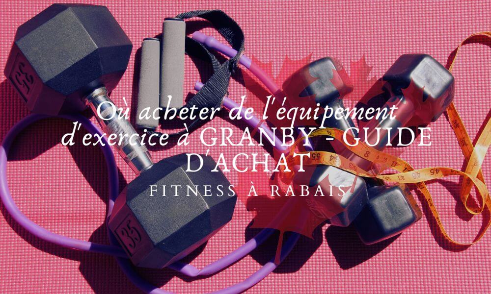 Où acheter de l'équipement d'exercice à GRANBY - GUIDE D'ACHAT