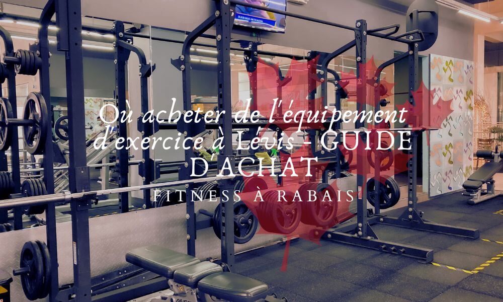 Où acheter de l'équipement d'exercice à Lévis - GUIDE D'ACHAT