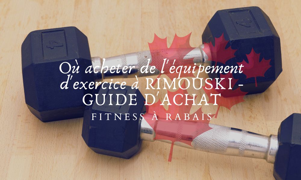 Où acheter de l'équipement d'exercice à RIMOUSKI - GUIDE D'ACHAT