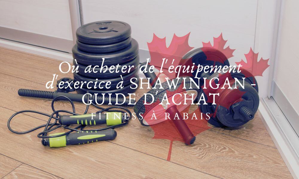 Où acheter de l'équipement d'exercice à SHAWINIGAN - GUIDE D'ACHAT