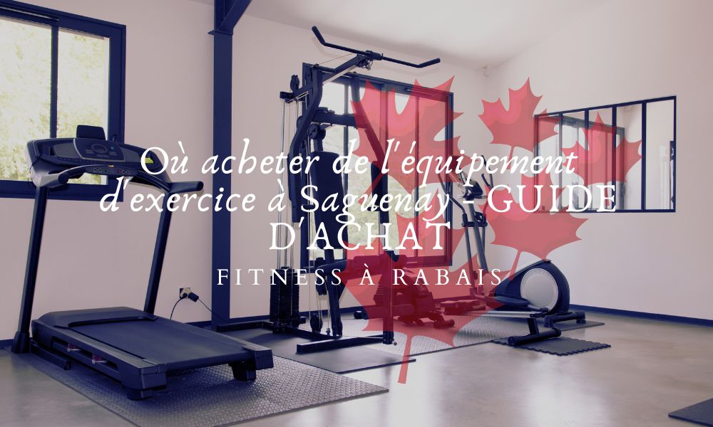 Où acheter de l'équipement d'exercice à Saguenay - GUIDE D'ACHAT