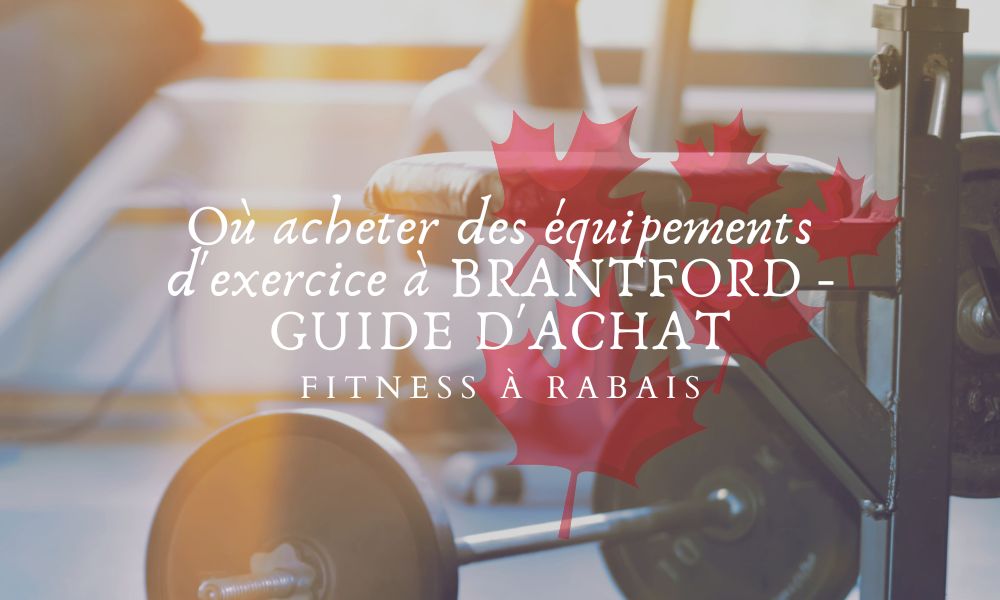 Où acheter des équipements d'exercice à BRANTFORD - GUIDE D'ACHAT