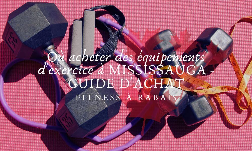 Où acheter des équipements d'exercice à MISSISSAUGA - GUIDE D'ACHAT