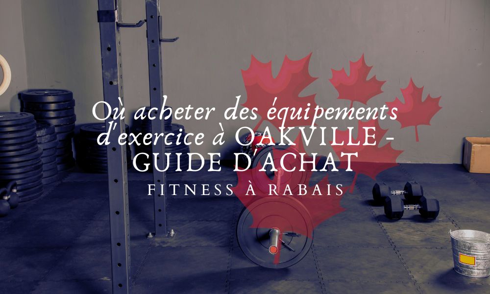 Où acheter des équipements d'exercice à OAKVILLE - GUIDE D'ACHAT