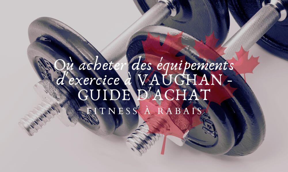 Où acheter des équipements d'exercice à VAUGHAN - GUIDE D'ACHAT