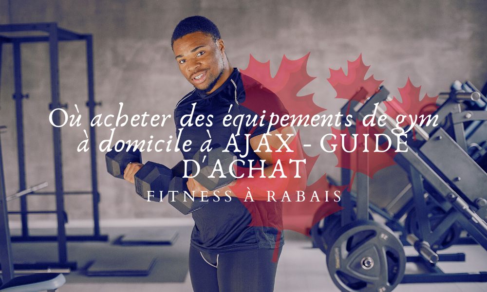 Où acheter des équipements de gym à domicile à AJAX - GUIDE D'ACHAT