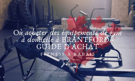 Où acheter des équipements de gym à domicile à BRANTFORD - GUIDE D'ACHAT