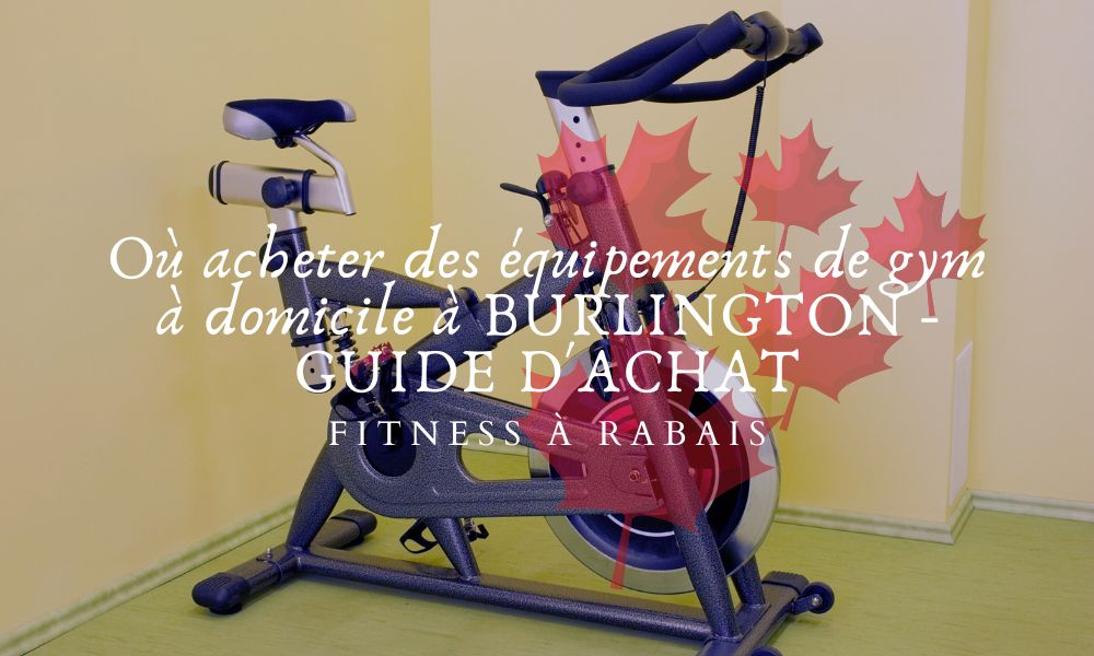 Où acheter des équipements de gym à domicile à BURLINGTON - GUIDE D'ACHAT