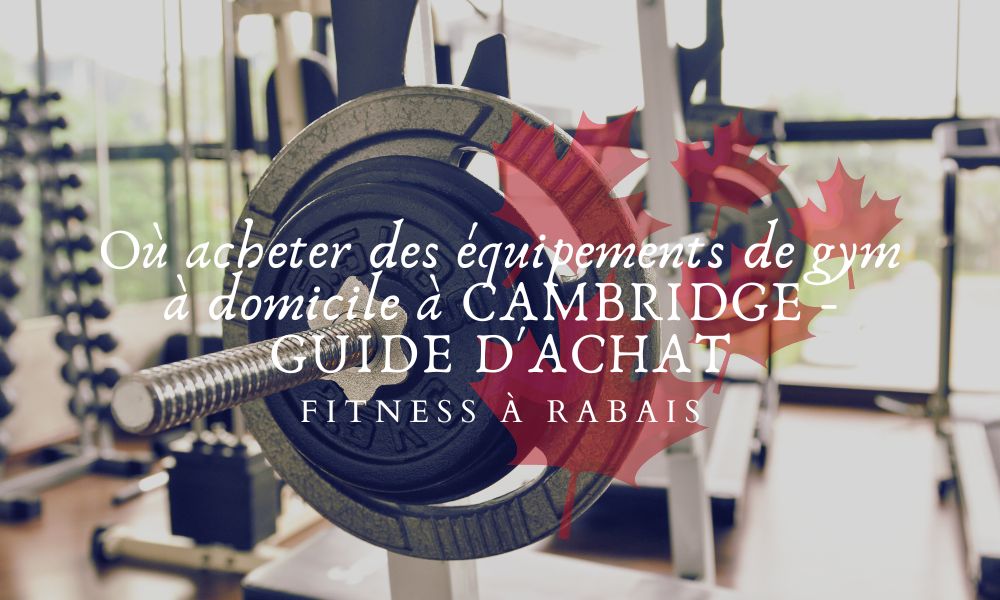 Où acheter des équipements de gym à domicile à CAMBRIDGE - GUIDE D'ACHAT