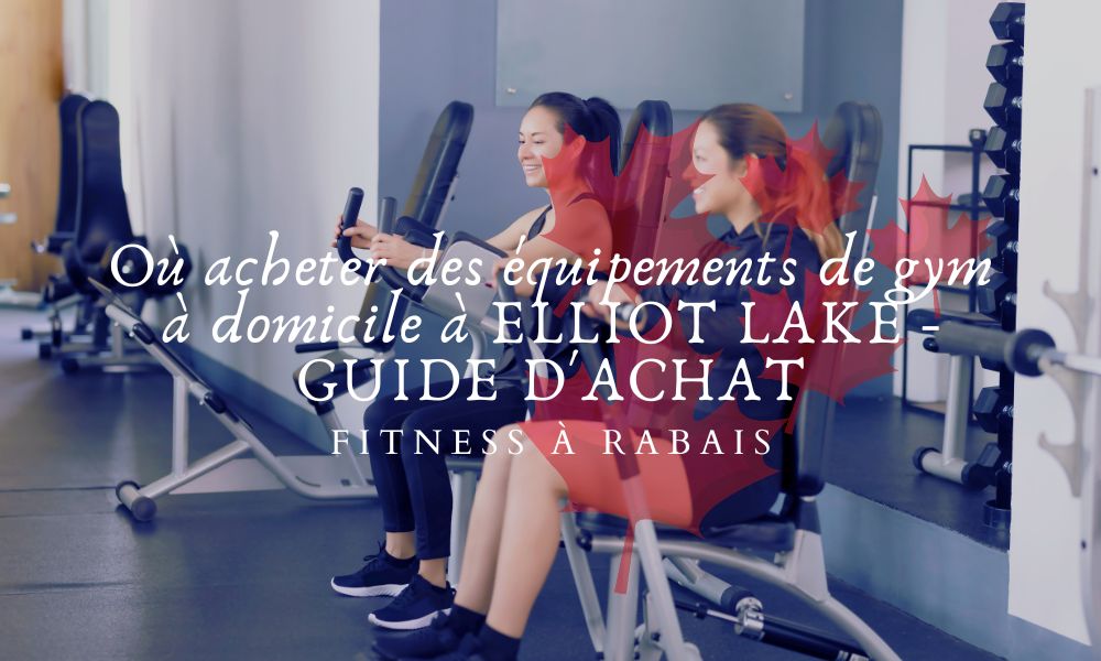 Où acheter des équipements de gym à domicile à ELLIOT LAKE - GUIDE D'ACHAT